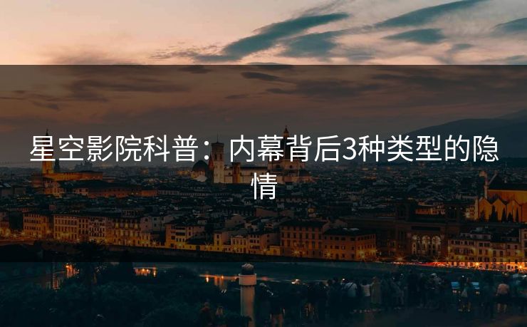 星空影院科普：内幕背后3种类型的隐情